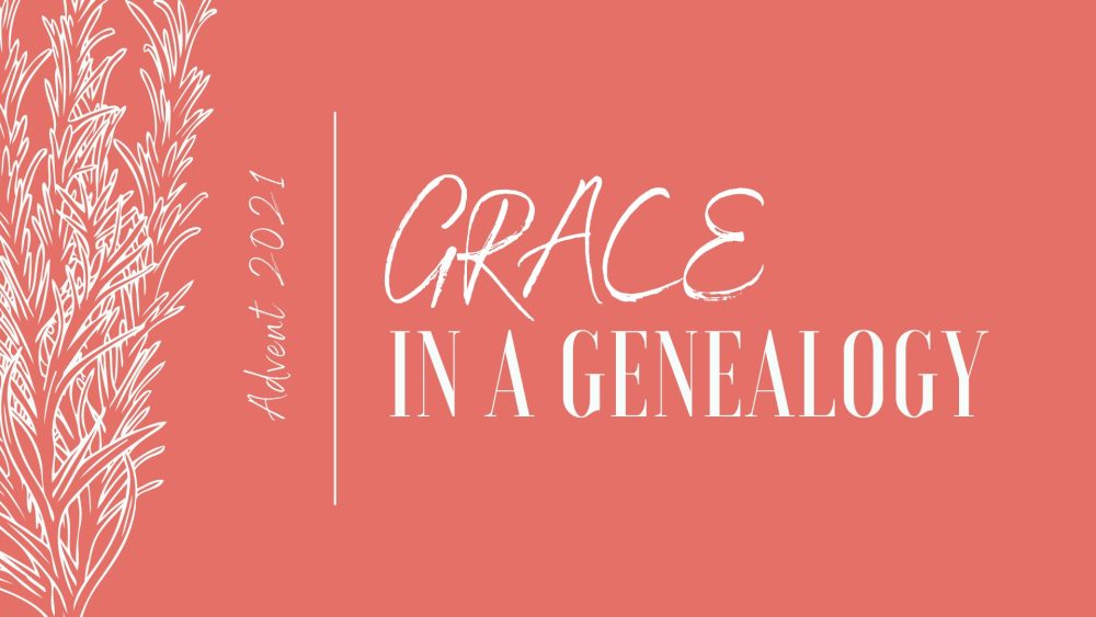Grace In A Genealogy: Advent 2021